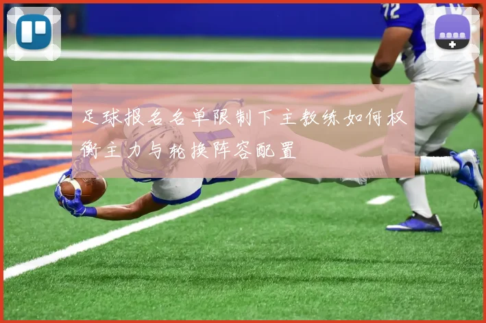 足球报名名单限制下主教练如何权衡主力与轮换阵容配置